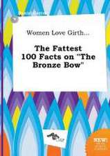 Women Love Girth... the Fattest 100 Facts on the Bronze Bow