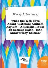 Wacky Aphorisms, What the Web Says about Batman: Arkham Asylum - A Serious House on Serious Earth, 15th Anniversary Edition