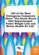 100 of the Most Outrageous Comments about the South Beach Diet Supercharged: Faster Weight Loss and Better Health for Life