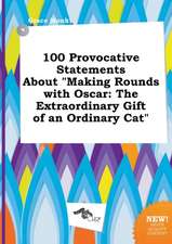 100 Provocative Statements about Making Rounds with Oscar: The Extraordinary Gift of an Ordinary Cat