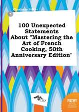 100 Unexpected Statements about Mastering the Art of French Cooking, 50th Anniversary Edition