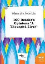 When the Polls Lie: 100 Reader's Opinions a Thousand Lives