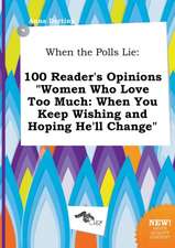 When the Polls Lie: 100 Reader's Opinions Women Who Love Too Much: When You Keep Wishing and Hoping He'll Change