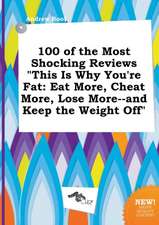 100 of the Most Shocking Reviews This Is Why You're Fat: Eat More, Cheat More, Lose More--And Keep the Weight Off