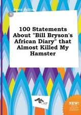 100 Statements about Bill Bryson's African Diary That Almost Killed My Hamster