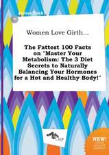 Women Love Girth... the Fattest 100 Facts on Master Your Metabolism: The 3 Diet Secrets to Naturally Balancing Your Hormones for a Hot and Healthy Bo