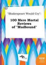 Shakespeare Would Cry: 100 Mere Mortal Reviews of Mudbound