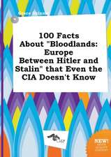 100 Facts about Bloodlands: Europe Between Hitler and Stalin That Even the CIA Doesn't Know