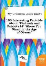 My Grandma Loves This!: 100 Interesting Factoids about Pinheads and Patriots LP: Where You Stand in the Age of Obama