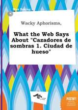 Wacky Aphorisms, What the Web Says about Cazadores de Sombras 1. Ciudad de Hueso