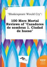 Shakespeare Would Cry: 100 Mere Mortal Reviews of Cazadores de Sombras 1. Ciudad de Hueso