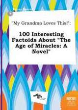 My Grandma Loves This!: 100 Interesting Factoids about the Age of Miracles: A Novel