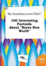 My Grandma Loves This!: 100 Interesting Factoids about Brave New World