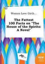 Women Love Girth... the Fattest 100 Facts on the House of the Spirits