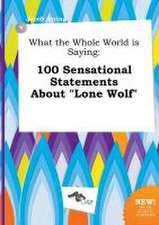 What the Whole World Is Saying: 100 Sensational Statements about Lone Wolf