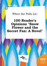 When the Polls Lie: 100 Reader's Opinions Snow Flower and the Secret Fan: A Novel