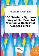 When the Polls Lie: 100 Reader's Opinions Way of the Peaceful Warrior: A Book That Changes Lives