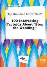 My Grandma Loves This!: 100 Interesting Factoids about Stop the Wedding!