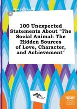 100 Unexpected Statements about the Social Animal: The Hidden Sources of Love, Character, and Achievement