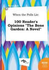 When the Polls Lie: 100 Reader's Opinions the Bone Garden: A Novel