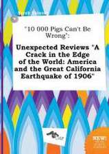 10 000 Pigs Can't Be Wrong: Unexpected Reviews a Crack in the Edge of the World: America and the Great California Earthquake of 1906