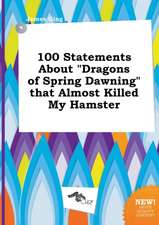 100 Statements about Dragons of Spring Dawning That Almost Killed My Hamster