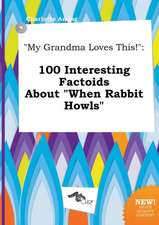 My Grandma Loves This!: 100 Interesting Factoids about When Rabbit Howls