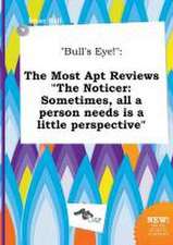 Bull's Eye!: The Most Apt Reviews the Noticer: Sometimes, All a Person Needs Is a Little Perspective