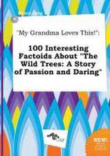 My Grandma Loves This!: 100 Interesting Factoids about the Wild Trees: A Story of Passion and Daring