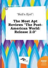 Bull's Eye!: The Most Apt Reviews the Post-American World: Release 2.0