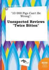 10 000 Pigs Can't Be Wrong: Unexpected Reviews Twice Bitten