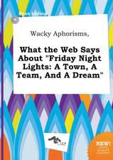 Wacky Aphorisms, What the Web Says about Friday Night Lights: A Town, a Team, and a Dream