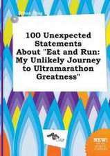 100 Unexpected Statements about Eat and Run: My Unlikely Journey to Ultramarathon Greatness