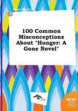 100 Common Misconceptions about Hunger: A Gone Novel