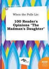 When the Polls Lie: 100 Reader's Opinions the Madman's Daughter