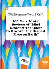 Shakespeare Would Cry: 100 Mere Mortal Reviews of Blind Descent: The Quest to Discover the Deepest Place on Earth