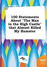 100 Statements about the Man in the High Castle That Almost Killed My Hamster