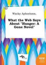 Wacky Aphorisms, What the Web Says about Hunger: A Gone Novel