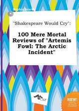 Shakespeare Would Cry: 100 Mere Mortal Reviews of Artemis Fowl: The Arctic Incident