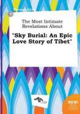 The Most Intimate Revelations about Sky Burial: An Epic Love Story of Tibet