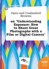 Open and Unabashed Reviews on Understanding Exposure: How to Shoot Great Photographs with a Film or Digital Camera