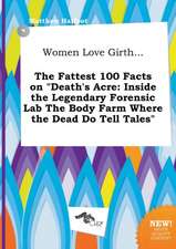 Women Love Girth... the Fattest 100 Facts on Death's Acre: Inside the Legendary Forensic Lab the Body Farm Where the Dead Do Tell Tales