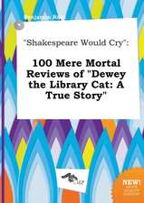 Shakespeare Would Cry: 100 Mere Mortal Reviews of Dewey the Library Cat: A True Story