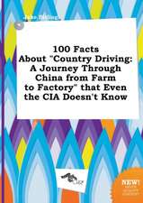 100 Facts about Country Driving: A Journey Through China from Farm to Factory That Even the CIA Doesn't Know