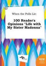 When the Polls Lie: 100 Reader's Opinions Life with My Sister Madonna