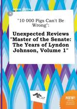 10 000 Pigs Can't Be Wrong: Unexpected Reviews Master of the Senate: The Years of Lyndon Johnson, Volume 1