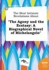 The Most Intimate Revelations about the Agony and the Ecstasy: A Biographical Novel of Michelangelo