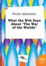 Wacky Aphorisms, What the Web Says about the War of the Worlds