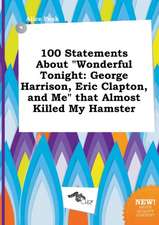 100 Statements about Wonderful Tonight: George Harrison, Eric Clapton, and Me That Almost Killed My Hamster