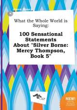 What the Whole World Is Saying: 100 Sensational Statements about Silver Borne: Mercy Thompson, Book 5